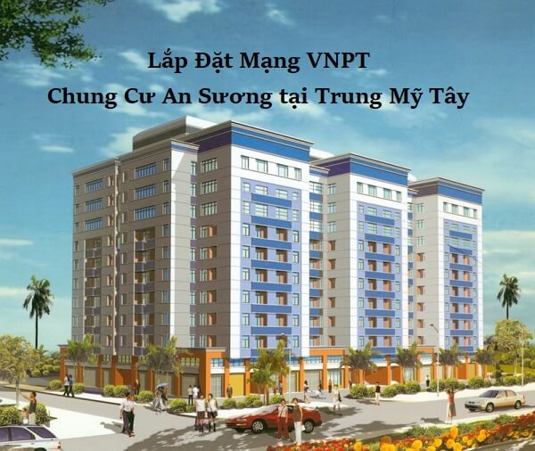 Lắp Đặt Mạng VNPT Chung Cư An Sương tại Trung Mỹ Tây