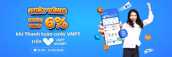 Ngày Vàng hoàn ngay 6% khi thanh toán cước VNPT trên VNPT Money