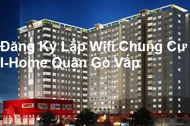 Đăng Ký Lắp Wifi Chung Cư I-Home Quận Gò Vấp