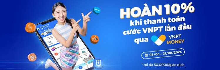 Hoàn 10% khi thanh toán cước VNPT lần đầu qua VNPT Money