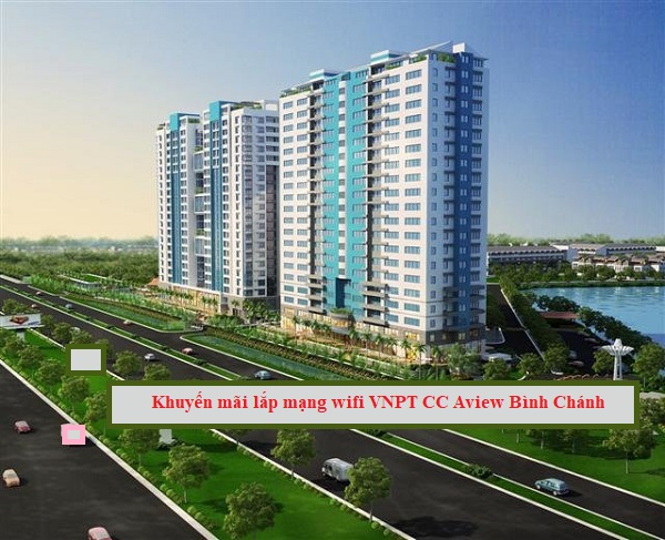 LẮP MẠNG WIFI VNPT CHUNG CƯ AVIEW HUYỆN BÌNH CHÁNH, ĐĂNG KÝ LẮP MẠNG CC AVIEW